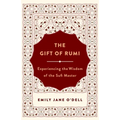 The Gift of Rumi: Experiencing the Wisdom of the Sufi Master