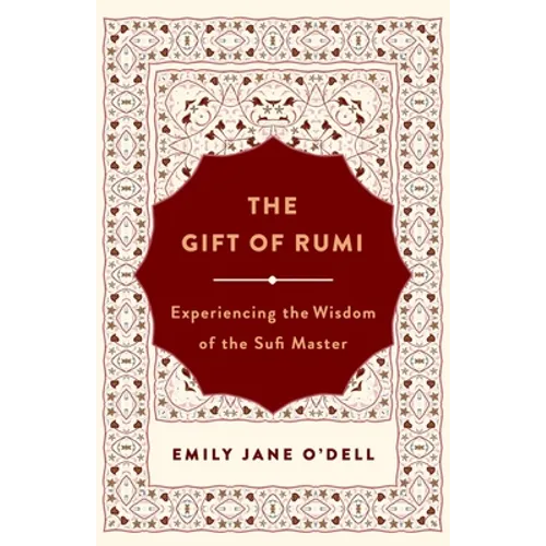 The Gift of Rumi: Experiencing the Wisdom of the Sufi Master