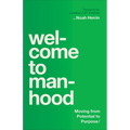 Welcome to Manhood: Moving from Potential to Purpose