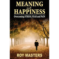 Meaning and Happiness: Overcoming STRESS, FEAR & PAIN
