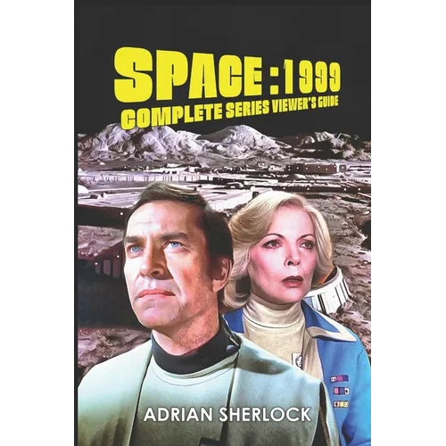 Space: 1999 Complete Series Viewer's Guide: Collector's Edition
