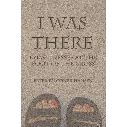 I Was There: Eyewitnesses at the Foot of the Cross