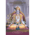El Yoga del Bhagavad Guita: Una Introduccion a la Ciencia Universal de la Union Con Dios Originaria de la India = The Yoga of the Bhagavad Gita