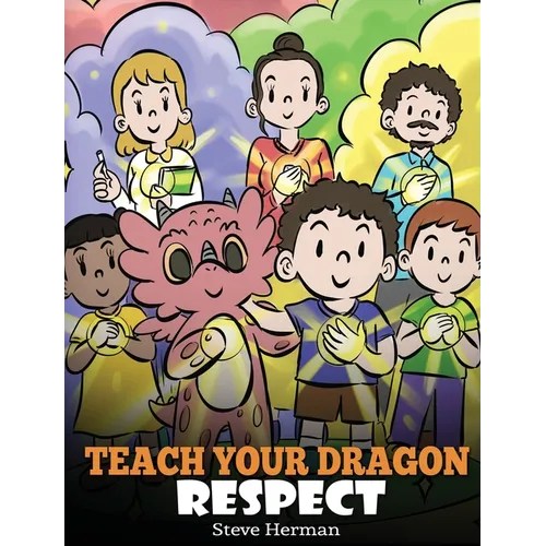 Teach Your Dragon Respect: A Story About Being Respectful