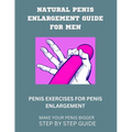 Natural Penis Enlargement Guide for Men: Penis Exercises for Penis Enlargement