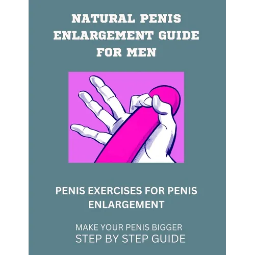 Natural Penis Enlargement Guide for Men: Penis Exercises for Penis Enlargement