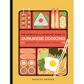 The Complete Illustrated Guide to Japanese Cooking: Techniques, Ingredients & Recipes