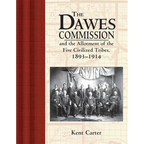 The Dawes Commission: And the Allotment of the Five Civilized Tribes, 1893-1914