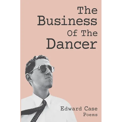 The Business Of The Dancer: Poems