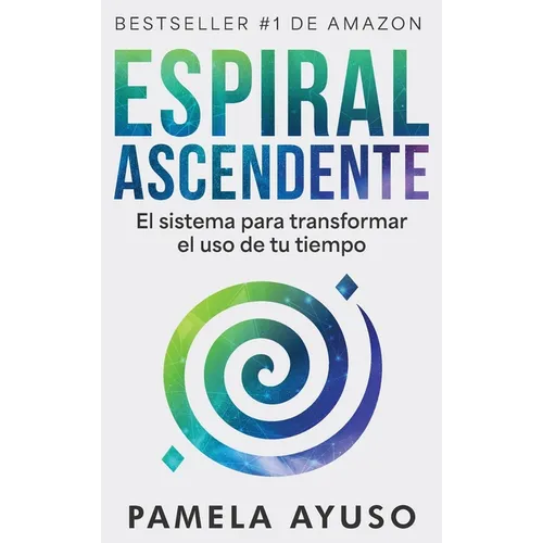 Espiral Ascendente: El sistema para transformar el uso de tu tiempo