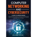 Computer Networking and Cybersecurity: A Guide to Understanding Communications Systems, Internet Connections, and Network Security Along with Protecti