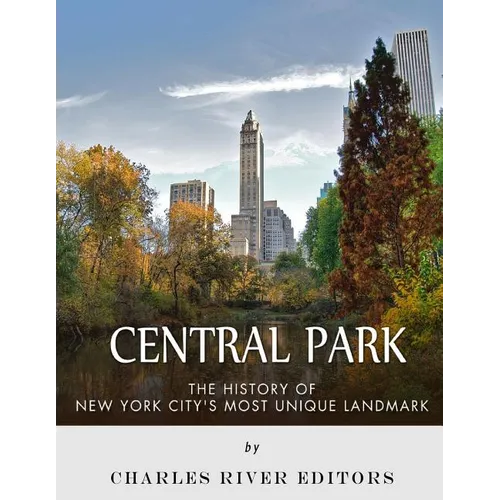 Central Park: The History of New York City's Most Unique Landmark