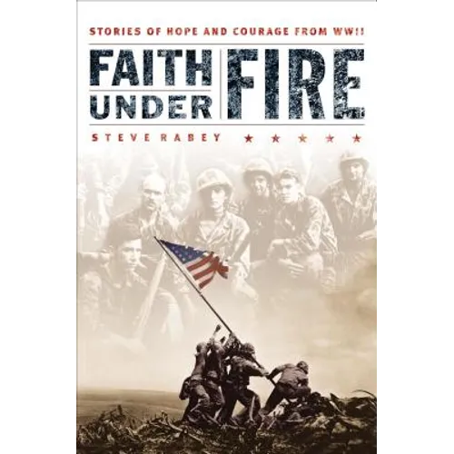 Faith Under Fire: Stories of Hope and Courage from World War II
