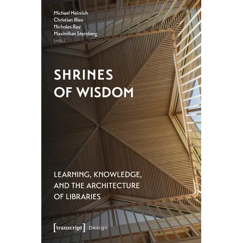 Shrines of Wisdom: Learning, Knowledge, and the Architecture of Libraries