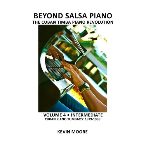 Beyond Salsa Piano: The Cuban Timba Piano Revolution: Volume 4 - Intermediate - Cuban Piano Tumbaos: 1979-1989