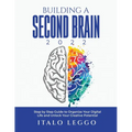 Building a Second Brain 2022: Step by Step Guide to Organize Your Digital Life and Unlock Your Creative Potential