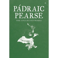 Padraic Pearse: The Collected Works