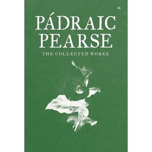 Padraic Pearse: The Collected Works