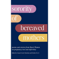 Sorority of Bereaved Mothers: poems and stories from Black Women on pregnancy loss and infertility