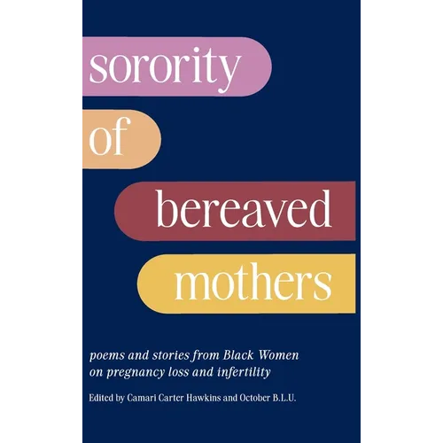 Sorority of Bereaved Mothers: poems and stories from Black Women on pregnancy loss and infertility