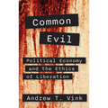 Common Evil: Political Economy and the Ethics of Liberation
