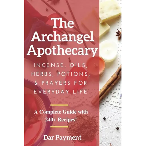 The Archangel Apothecary: Incense, Oils, Herbs, Potions, & Prayers for Everyday Life