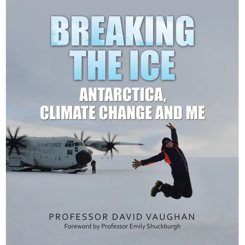 Breaking the Ice: Antarctica, climate change and me: Foreword by Professor Emily Shuckburgh