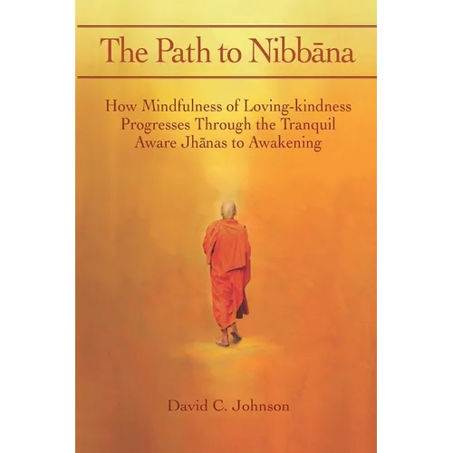The Path to Nibbana: How Mindfulness of Loving-Kindness Progresses through the Tranquil Aware Jhanas to Awakening