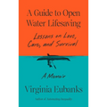 A Guide to Open Water Lifesaving: Lessons on Love, Care, and Survival: A Memoir