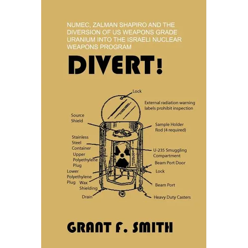 Divert!: Numec, Zalman Shapiro and the Diversion of Us Weapons Grade Uranium Into the Israeli Nuclear Weapons Program