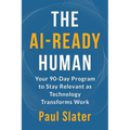 The AI-Ready Human: Your 90-Day Program to Stay Relevant as Technology Transforms Work
