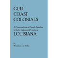 Gulf Coast Colonials. a Compendium of French Families in Early Eighteenth Century Louisiana