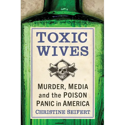 Toxic Wives: Murder, Media and the Poison Panic in America