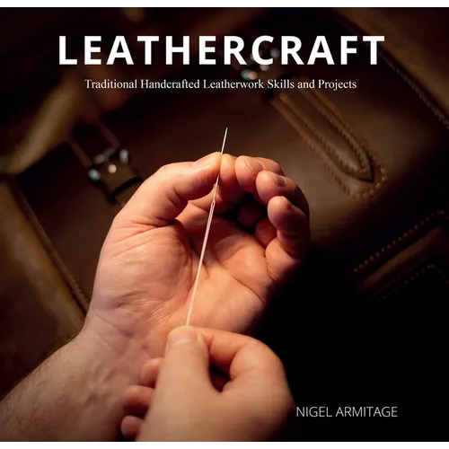 Leathercraft: Traditional Handcrafted Leatherwork Skills and Projects