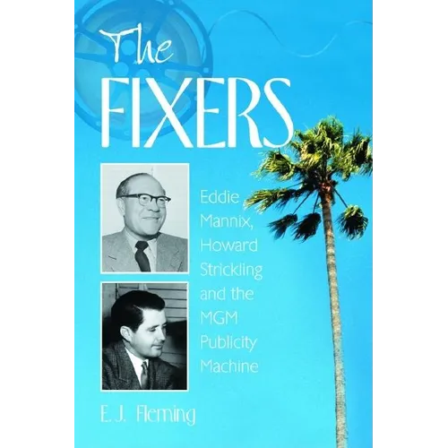 The Fixers: Eddie Mannix, Howard Strickling and the MGM Publicity Machine