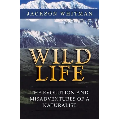 Wild Life: The Evolution and Misadventures of a Naturalist