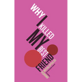 Why I Killed My Best Friend