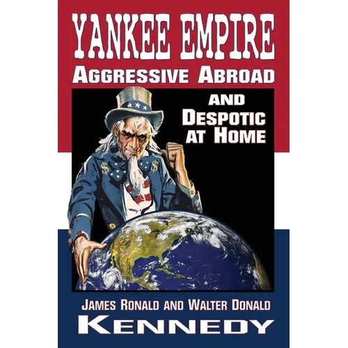 Yankee Empire: Aggressive Abroad and Despotic At Home