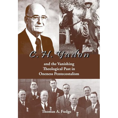 C.H. Yadon: and the Vanishing Theological Past in Oneness Pentecostalism