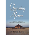 Choosing Africa: A Midlife Journey from Mission to Meaning
