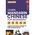 Learn Mandarin Chinese for Beginners: A Step Step-by -Step Guide to Master the Chinese Language Quickly and Easily While Having Fun