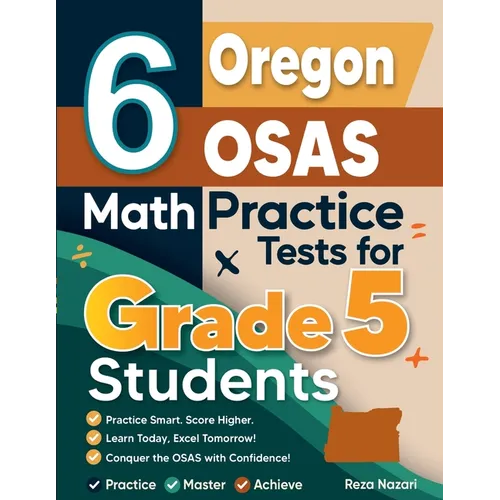 6 Oregon OSAS Grade 5 Math Practice Tests: A Complete Guide to Building Math Mastery and Excelling on the Oregon OSAS Test