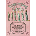 Transforming Girls: The Work of Nineteenth-Century Adolescence