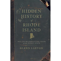 Hidden History of Rhode Island: Not-To-Be-Forgotten Tales of the Ocean State