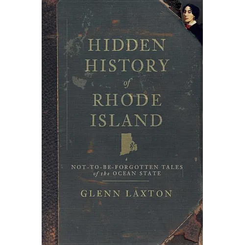 Hidden History of Rhode Island: Not-To-Be-Forgotten Tales of the Ocean State