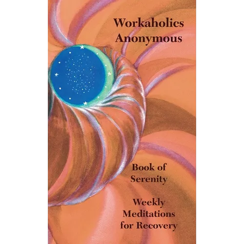 Workaholics Anonymous Book of Serenity: Weekly Meditations for Recovery