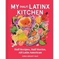 My (Half) Latinx Kitchen: Half Recipes, Half Stories, All Latin American