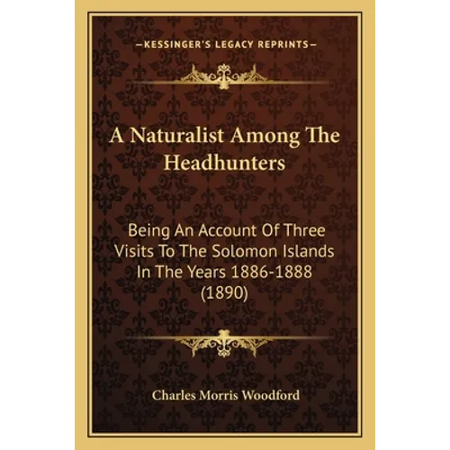 A Naturalist Among The Headhunters: Being An Account Of Three Visits To The Solomon Islands In The Years 1886-1888 (1890)