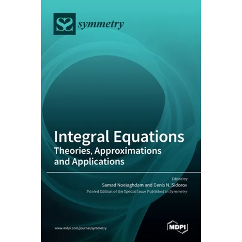 Integral Equations: Theories, Approximations and Applications