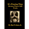 It's Praying Time Because Prayer Still Works By